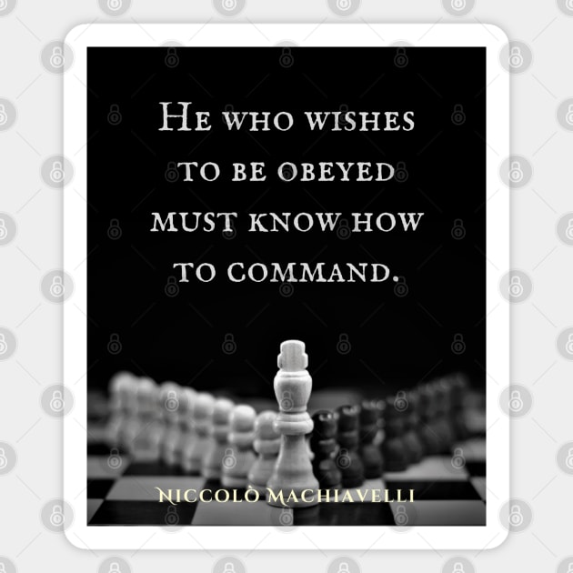 Niccolò Machiavelli quote: He who wishes to be obeyed must know how to command. Magnet by artbleed